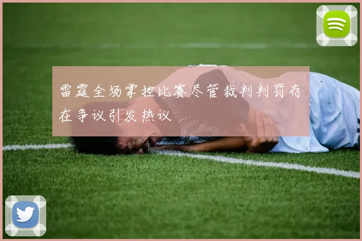 雷霆全场掌控比赛尽管裁判判罚存在争议引发热议