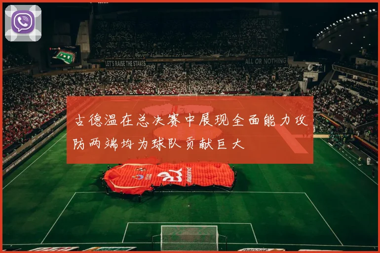 古德温在总决赛中展现全面能力攻防两端均为球队贡献巨大